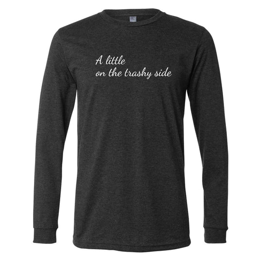 A Little On The Trashy Side Long Sleeve T-Shirt